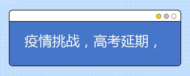 疫情挑战，高考延期，考生和家长如何有效应对？10位知名校长为你支招