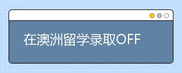 在澳洲留学录取OFFER分哪几类