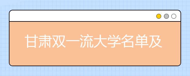 甘肃双一流大学名单及分数线排名(新版)