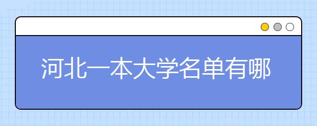 河北一本大学名单有哪些 一本大学排名及分数线(最新版)