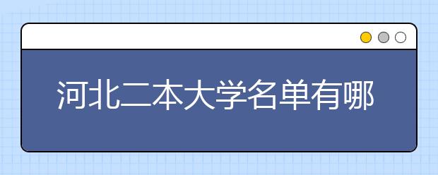 河北二本大学名单有哪些 二本大学排名及分数线(最新版)