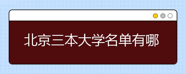 北京三本大学名单有哪些 三本大学排名及分数线(最新版)