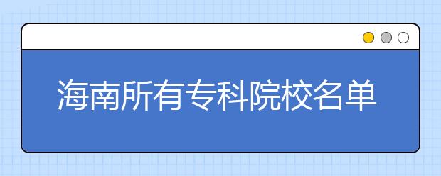 海南所有专科院校名单及排名(教育部)