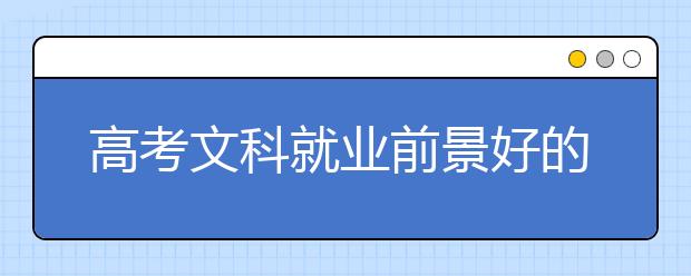 高考文科就业前景好的专业有哪些