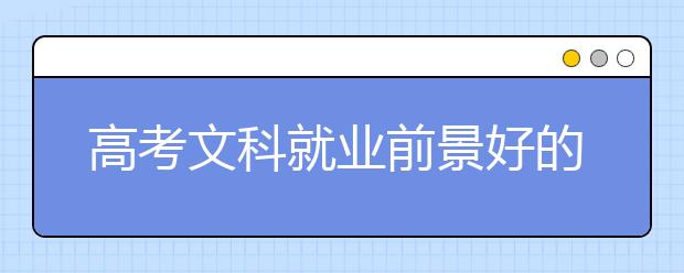 高考文科就业前景好的十大专业排名