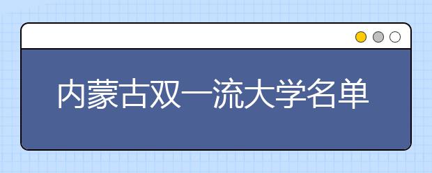 内蒙古双一流大学名单及分数线排名(新版)