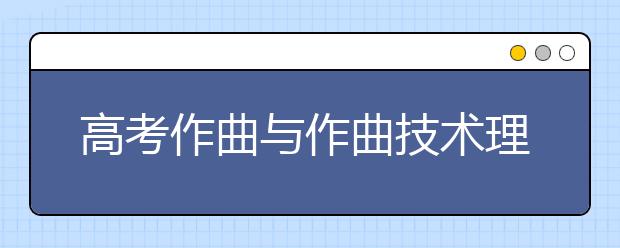 高考作曲与作曲技术理论专业代码及开设大学名单排名(原创)