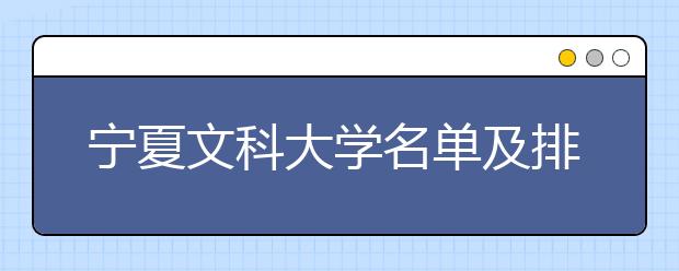 宁夏文科大学名单及排名分数线(最新)