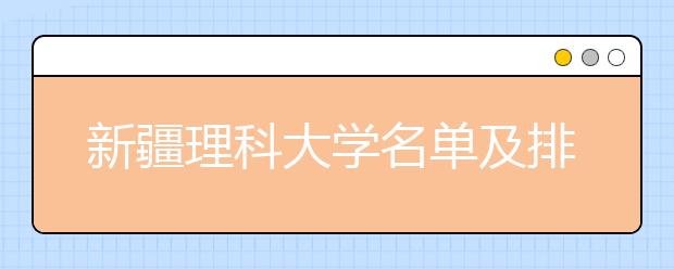 新疆理科大学名单及排名分数线(最新)