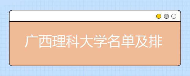 广西理科大学名单及排名分数线(最新)