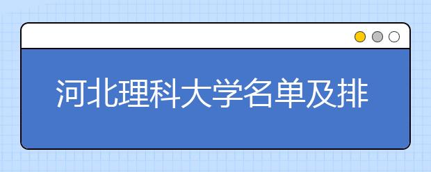 河北理科大学名单及排名分数线(最新)