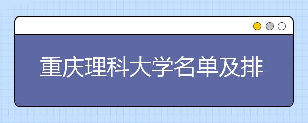 重庆理科大学名单及排名分数线(最新)