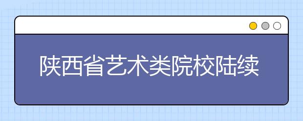 陕西省艺术类院校陆续发布2020年高考招生简章