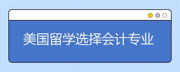 美国留学选择会计专业有哪些好大学