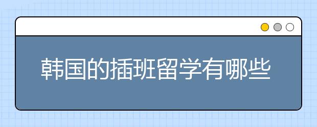 韩国的插班留学有哪些要求