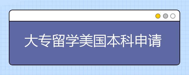 大专留学美国本科申请条件