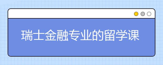 瑞士金融专业的留学课程