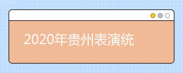 2020年贵州表演统考时间确定