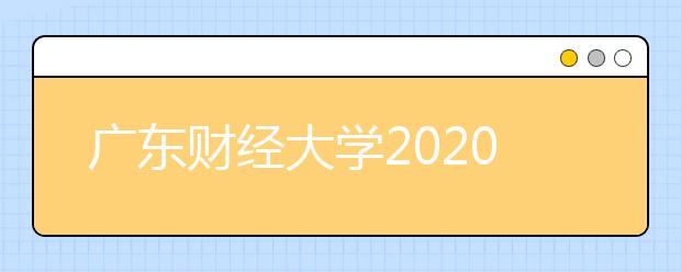 广东财经大学2020年广东省播音与主持专业校考报名延长通知