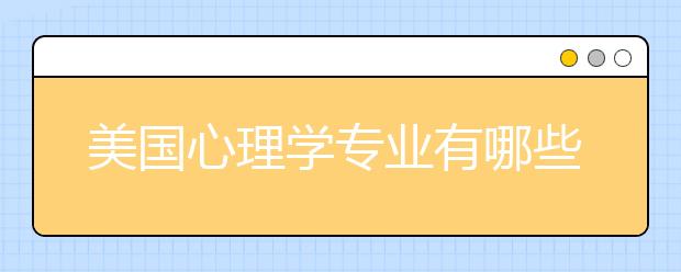 美国心理学专业有哪些好的学校？