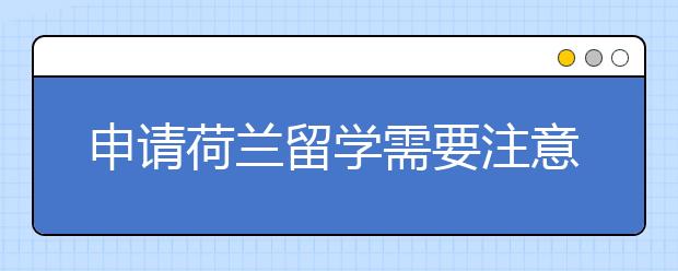 申请荷兰留学需要注意什么