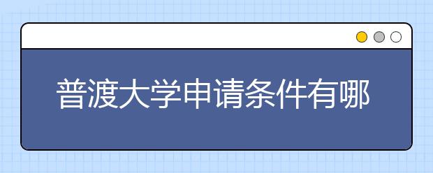 普渡大学申请条件有哪些？