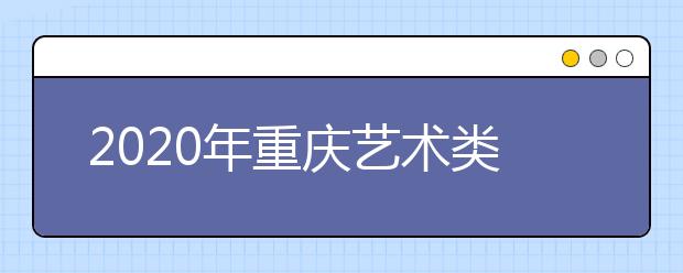 2020年重庆艺术类专业报考信息网上采集22日开始