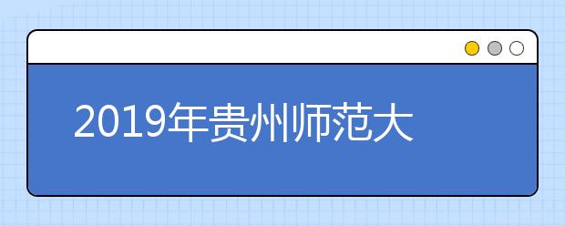 2019年贵州师范大学艺术类专业录取分数线