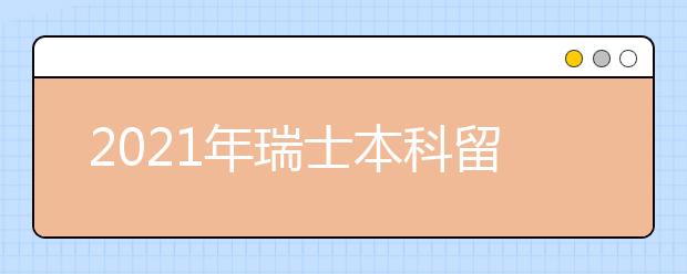 2021年瑞士本科留学申请条件 高考后怎样申请瑞士本科