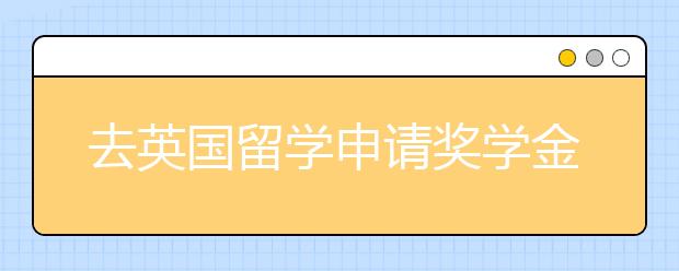 去英国留学申请奖学金指南