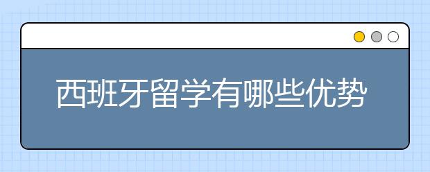 西班牙留学有哪些优势专业？