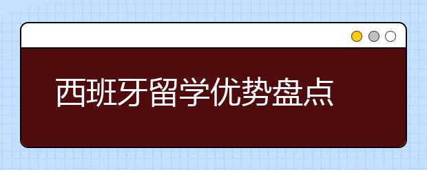 西班牙留学优势盘点 西班牙有哪些吸引留学生的地方