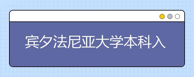 宾夕法尼亚大学本科入学条件