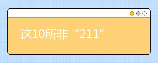 这10所非“211”大学综合实力非常强，美术生看过来！