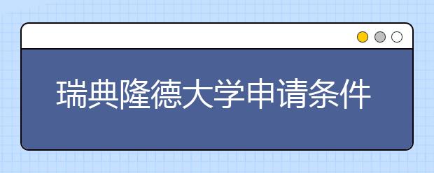 瑞典隆德大学申请条件有什么