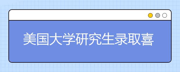 美国大学研究生录取喜欢怎样的学生