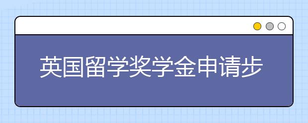 英国留学奖学金申请步骤