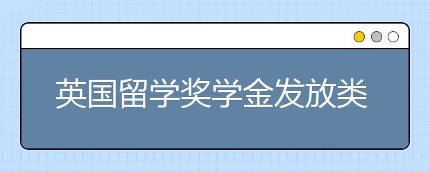 英国留学奖学金发放类型