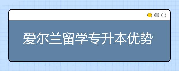 爱尔兰留学专升本优势及条件