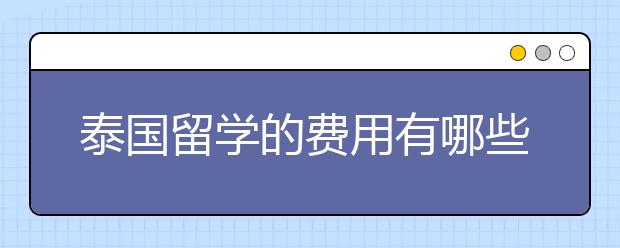 泰国留学的费用有哪些