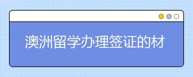 澳洲留学办理签证的材料有哪些