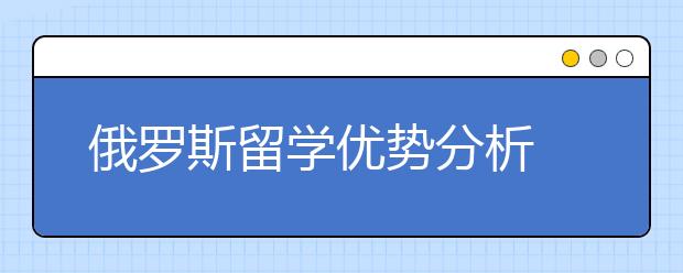 俄罗斯留学优势分析