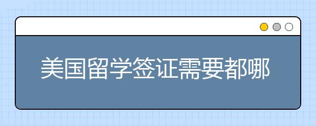 美国留学签证需要都哪些材料