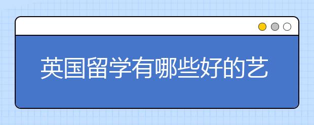 英国留学有哪些好的艺术院校