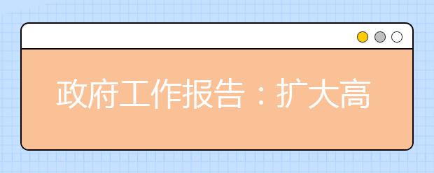 政府工作报告：扩大高校面向农村和贫困地区招生规模