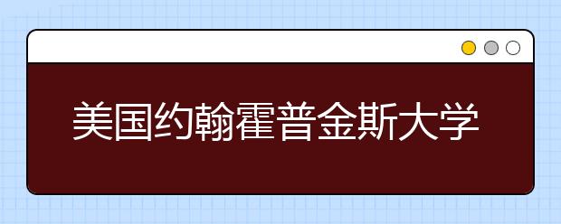 美国约翰霍普金斯大学申请条件