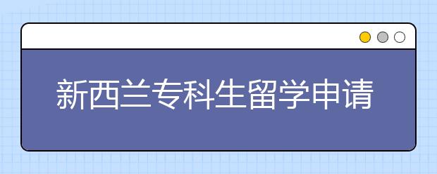 新西兰专科生留学申请有哪些要求