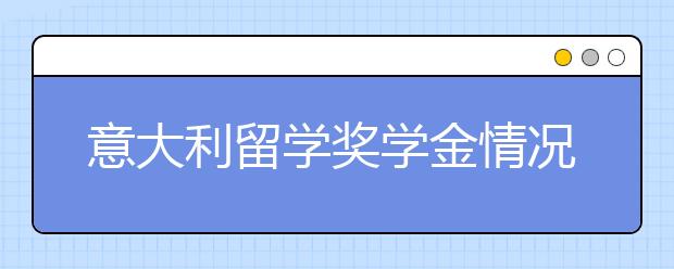 意大利留学奖学金情况介绍