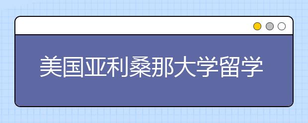 美国亚利桑那大学留学优势