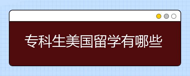 专科生美国留学有哪些条件及途径